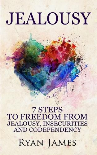 Cover image for Jealousy: 7 Steps to Freedom From Jealousy, Insecurities and Codependency (Jealousy Series) (Volume 1)