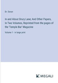 Cover image for In and About Drury Lane; And Other Papers, In Two Volumes, Reprinted from the pages of the 'Temple Bar' Magazine