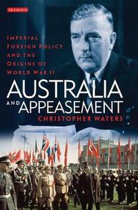 Cover image for Australia and Appeasement: Imperial Foreign Policy and the Origins of World War II