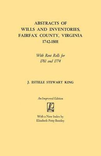 Cover image for Abstracts of Wills and Inventories, Fairfax County, Virginia, 1742-1801: With Rent Rolls for 1761 and 1774