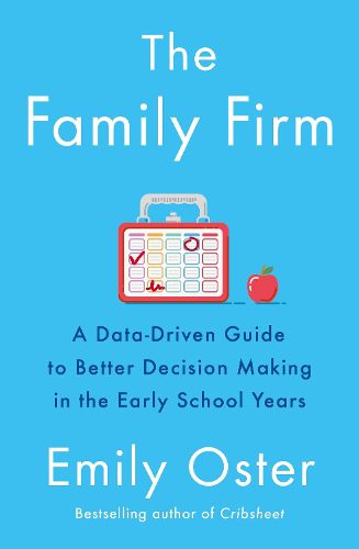 The Family Firm: A Data-Driven Guide to Better Decision Making in the Early School Years - THE INSTANT NEW YORK TIMES BESTSELLER