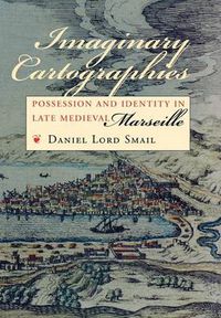 Cover image for Imaginary Cartographies: Possession and Identity in Late Medieval Marseille