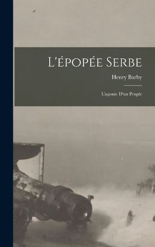 Cover image for L'epopee serbe; l'agonie d'un peuple