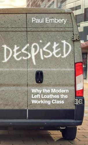 Cover image for Despised: Why the Modern Left Loathes the Working Class