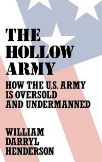 Cover image for The Hollow Army: How the U.S. Army Is Oversold and Undermanned