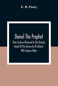 Cover image for Daniel The Prophet: Nine Lectures Delivered In The Divinity School Of The University Of Oxford; With Copious Notes