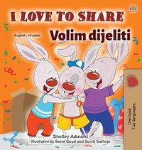 Cover image for I Love to Share (English Croatian Bilingual Book for Kids)