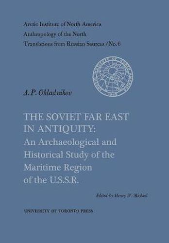 Cover image for The Soviet Far East in Antiquity: An Archaeological and Historical Study of the Maritime Region of the U.S.S.R. No. 6