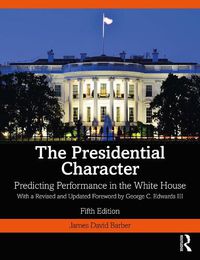 Cover image for The Presidential Character: Predicting Performance in the White House With a Revised and Updated Foreword by George C. Edwards III
