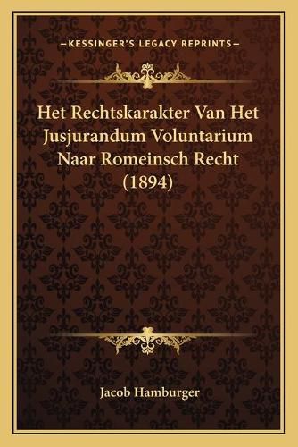 Cover image for Het Rechtskarakter Van Het Jusjurandum Voluntarium Naar Romeinsch Recht (1894)