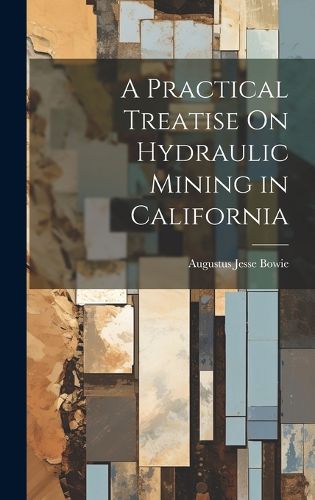 Cover image for A Practical Treatise On Hydraulic Mining in California