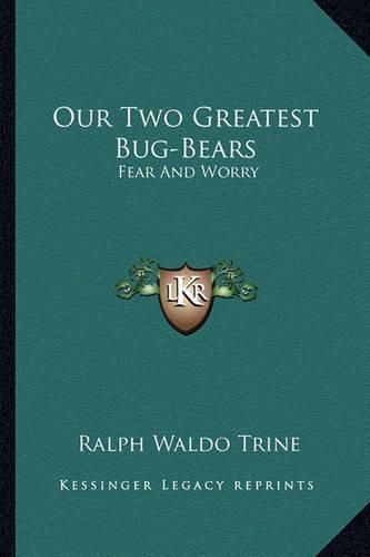 Cover image for Our Two Greatest Bug-Bears: Fear and Worry