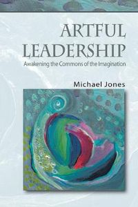 Cover image for Artful Leadership: Awakening the Commons of the Imagination