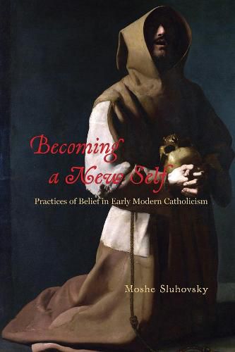 Cover image for Becoming a New Self: Practices of Belief in Early Modern Catholicism