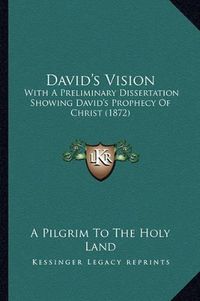 Cover image for David's Vision: With a Preliminary Dissertation Showing David's Prophecy of Christ (1872)