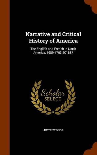 Narrative and Critical History of America: The English and French in North America, 1689-1763. [C1887