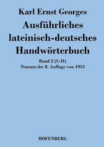 Ausfuhrliches lateinisch-deutsches Handwoerterbuch: Band 2 (C-D) Neusatz der 8. Auflage von 1913