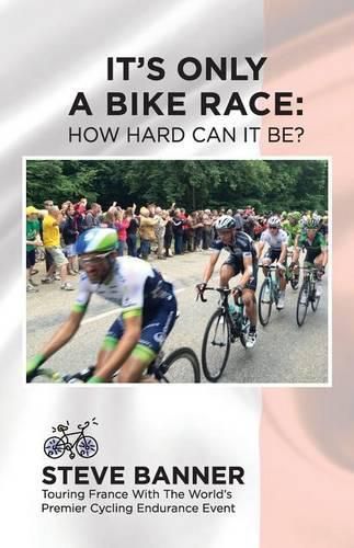 Cover image for It's Only A Bike Race: How Hard Can It Be?: Touring France with the world's premier cycling endurance event