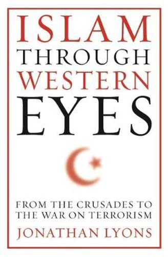 Cover image for Islam Through Western Eyes: From the Crusades to the War on Terrorism