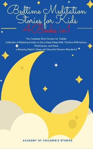 Cover image for Bedtime Meditation Stories for Kids: 4 Books in 1: The Complete Short Stories for Toddler Collection of Relaxing Stories to Get a Deep Sleep With Positive Affirmations, Mindfulness, and Have a Relaxing Night's Sleep with Beautiful Dreams Wonderful