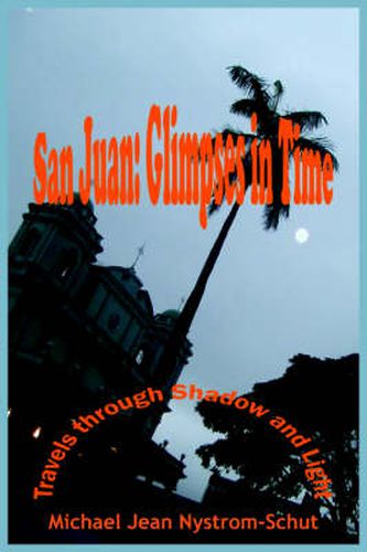 Cover image for San Juan: Glimpses In Time: (Travels Through Shadow and Light)