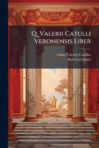 Cover image for Q. Valerii Catulli Veronensis Liber