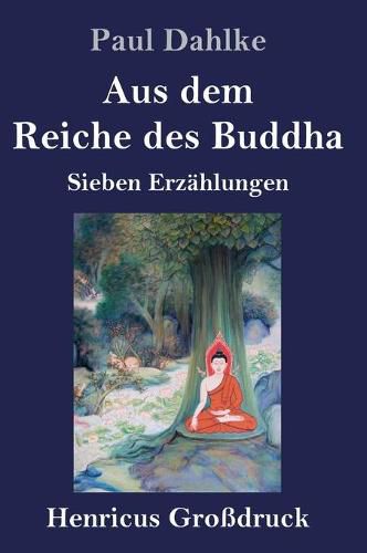 Aus dem Reiche des Buddha (Grossdruck): Sieben Erzahlungen