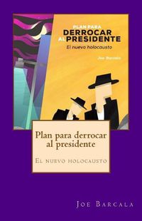 Cover image for Plan para derrocar al presidente: El nuevo holocausto