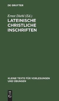 Cover image for Lateinische Christliche Inschriften: Mit Einem Anhang Judischer Inschriften