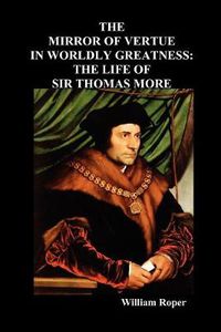 Cover image for The Mirror of Virtue in Worldly Greatness, or the Life of Sir Thomas More