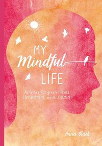 Cover image for My Mindful Life: Activities for Greater Peace, Contentment, and Fulfillment