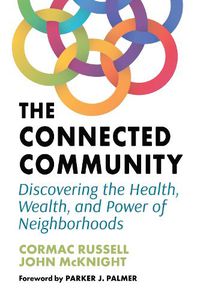 Cover image for The Connected Community: Discovering the Health, Wealth, and Power of Neighbourhoods