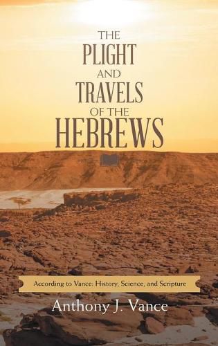 Cover image for The Plight and Travels of the Hebrews: According to Vance: History, Science, and Scripture