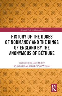 Cover image for History of the Dukes of Normandy and the Kings of England by the Anonymous of Bethune