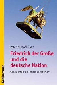 Cover image for Friedrich Der Grosse Und Die Deutsche Nation: Geschichte ALS Politisches Argument