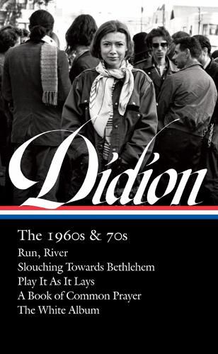 Cover image for Joan Didion: The 1960s & 70s (loa #325): Run, River / Slouching Towards Bethlehem / Play It As It Lay A Book of Common Prayer / The White Album