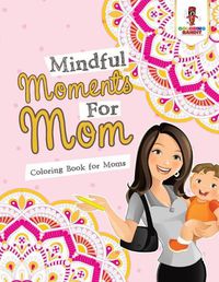 Cover image for Mindful Moments For Mom: Coloring Book for Moms