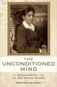 Cover image for The Unconditioned Mind: J. Krishnamurti and the Oak Grove School