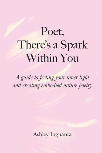 Cover image for Poet, There's a Spark Within You: A guide to feeling your inner light and creating embodied nature poetry