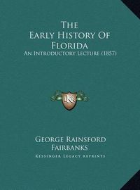 Cover image for The Early History of Florida: An Introductory Lecture (1857)