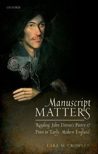 Cover image for Manuscript Matters: Reading John Donne's Poetry and Prose in Early Modern England