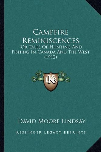 Cover image for Campfire Reminiscences: Or Tales of Hunting and Fishing in Canada and the West (1912)