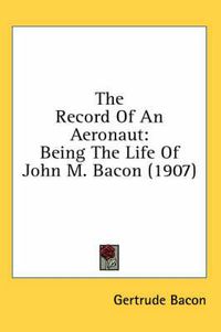 Cover image for The Record of an Aeronaut: Being the Life of John M. Bacon (1907)