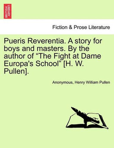 Cover image for Pueris Reverentia. a Story for Boys and Masters. by the Author of the Fight at Dame Europa's School [H. W. Pullen].