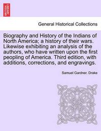 Cover image for Biography and History of the Indians of North America; A History of Their Wars. Likewise Exhibiting an Analysis of the Authors, Who Have Written Upon the First Peopling of America. Fifth Edition