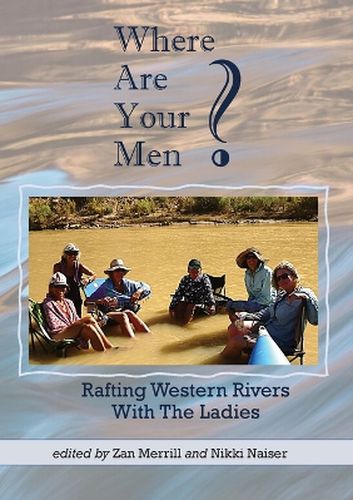 Cover image for Where Are Your Men? Rafting Western Rivers With The Ladies