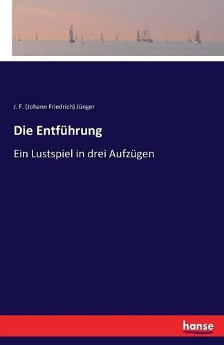 Die Entfuhrung: Ein Lustspiel in drei Aufzugen