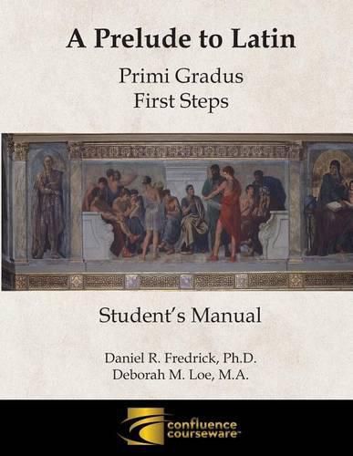 Cover image for A Prelude to Latin: Primi Gradus - First Steps Student's Manual