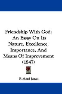 Cover image for Friendship With God: An Essay On Its Nature, Excellence, Importance, And Means Of Improvement (1847)