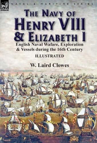 Cover image for The Navy of Henry VIII & Elizabeth I: English Naval Wafare, Exploration & Vessels during the 16th Century